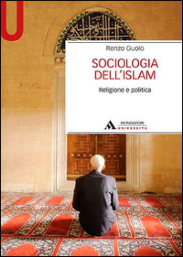 Sociologia dell'Islam. Religione e politica - Renzo Guolo