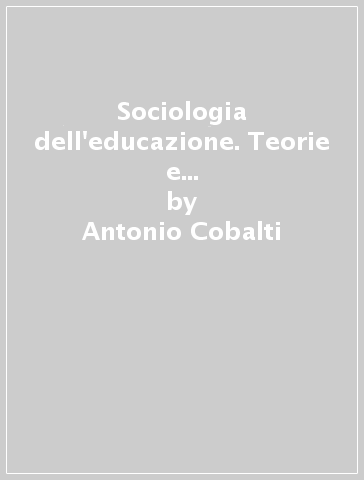 Sociologia dell'educazione. Teorie e ricerche sul sistema scolastico - Antonio Cobalti