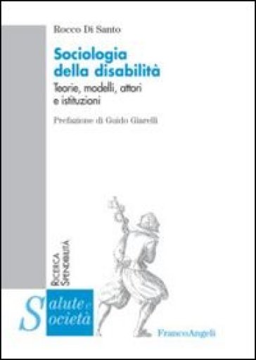 Sociologia della disabilità. Teorie, modelli, attori e istituzioni - Rocco Di Santo