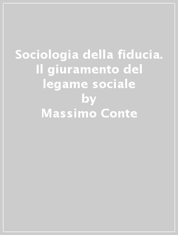 Sociologia della fiducia. Il giuramento del legame sociale - Massimo Conte