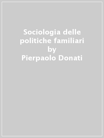 Sociologia delle politiche familiari - Pierpaolo Donati