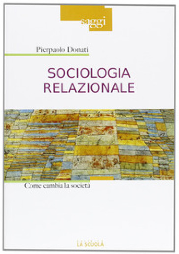 Sociologia relazionale. Come cambiare la società - Pierpaolo Donati