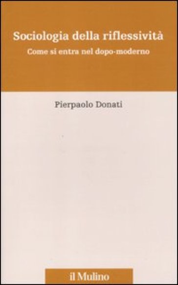 Sociologia della riflessività. Come si entra nel dopo-moderno - Pierpaolo Donati