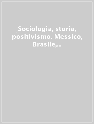 Sociologia, storia, positivismo. Messico, Brasile, Argentina e l'Italia