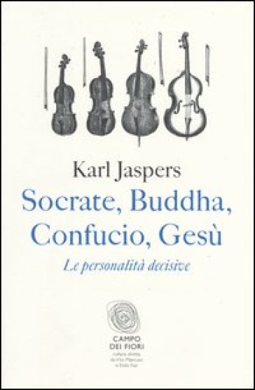 Socrate, Buddha, Confucio, Gesù. Le personalità decisive - Karl Jaspers