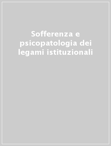 Sofferenza e psicopatologia dei legami istituzionali