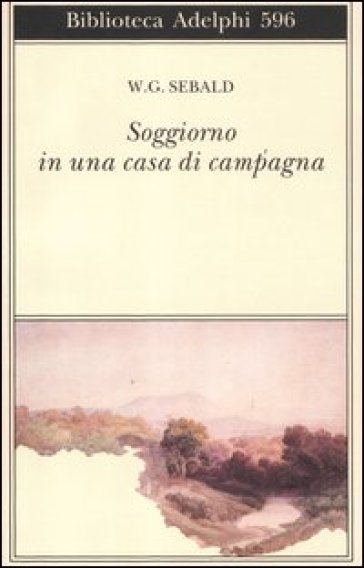 Soggiorno in una casa di campagna. Su Gottfried Keller, Johann Peter Hebel, Robert Walser e altri - Winfried G. Sebald