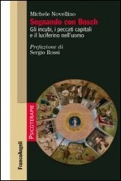 Sognando con Bosch. Gli incubi, i peccati capitali e il luciferino nell uomo