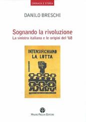 Sognando la rivoluzione. La Sinistra italiana e le origini del  68