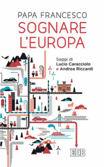 Sognare l'Europa. Con saggi di Lucio Caracciolo e Andrea Riccardi - Papa Francesco (Jorge Mario Bergoglio)