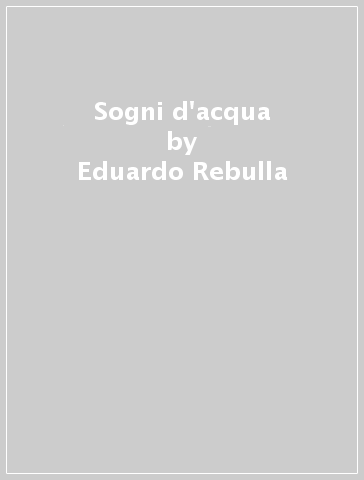 Sogni d'acqua - Eduardo Rebulla