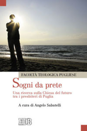 Sogni da prete. Una ricerca sulla Chiesa del futuro tra i presbiteri di Puglia