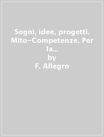 Sogni, idee, progetti. Mito-Competenze. Per la Scuola media. Con e-book. Con espansione online. Vol. 1 - F. Allegro - I. Bosio - B. Mazzoni