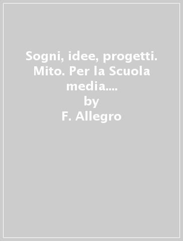 Sogni, idee, progetti. Mito. Per la Scuola media. Con e-book. Con espansione online. Vol. 1 - F. Allegro - I. Bosio - B. Mazzoni