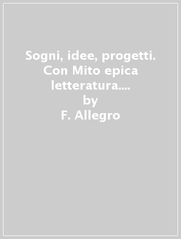 Sogni, idee, progetti. Con Mito epica letteratura. Per la Scuola media. Con e-book. Con espansione online. 1. - F. Allegro - I. Bosio - B. Mazzoni