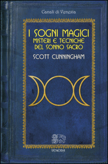 Sogni magici. Misteri e tecniche del sonno sacro - Scott Cunningham