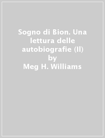 Sogno di Bion. Una lettura delle autobiografie (Il) - Meg H. Williams