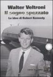 Sogno spezzato. Le idee di Robert Kennedy (Il)