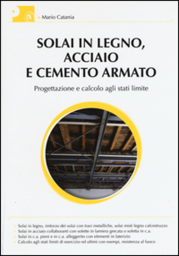 Solai in legno, acciaio e cemento armato. Progettazione e calcolo agli stati limite - Mario Catania