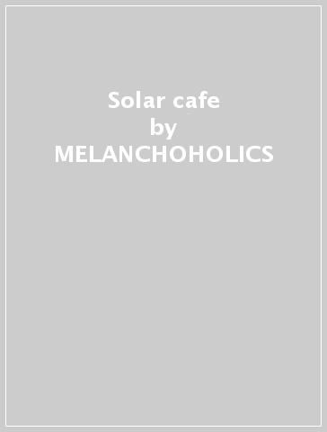 Solar cafe - MELANCHOHOLICS