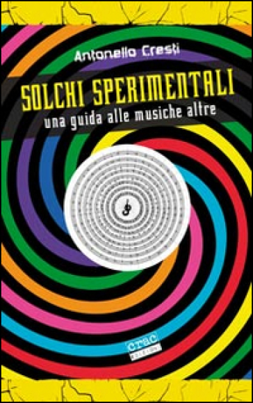 Solchi sperimentali. Una guida alle musiche altre - Antonello Cresti