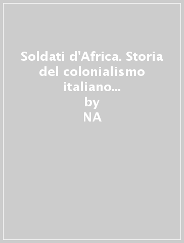 Soldati d'Africa. Storia del colonialismo italiano e delle uniformi per le truppe d'Africa del regio esercito. 4.1930-1939 - Carlo Ricciardi - G. Carlo Stella - Renzo Catellani  NA