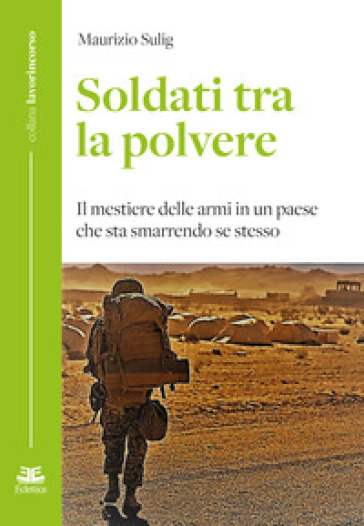 Soldati tra la polvere. Il mestiere delle armi in un paese che sta smarrendo se stesso - Maurizio Sulig