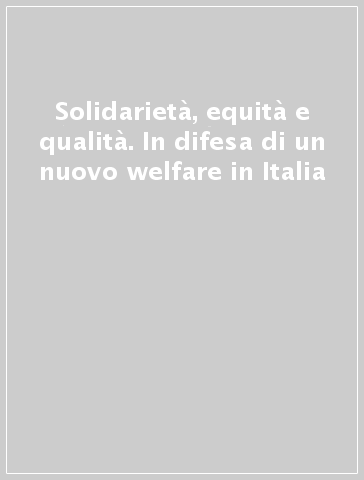 Solidarietà, equità e qualità. In difesa di un nuovo welfare in Italia