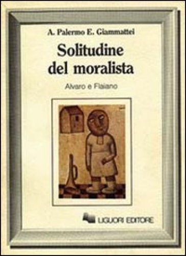 La Solitudine del moralista. Alvano e Flaiano - Emma Giammattei - Antonio Palermo