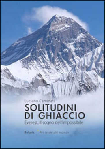 Solitudini di ghiaccio. Everest, il sogno dell'impossibile - Luciano Caminati