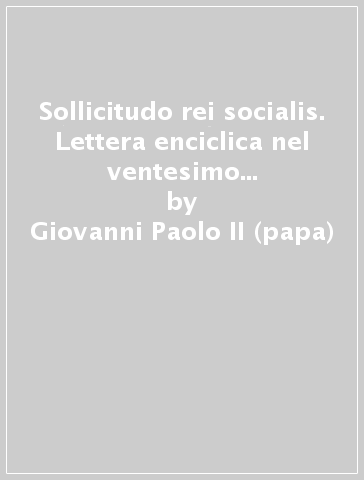 Sollicitudo rei socialis. Lettera enciclica nel ventesimo anniversario della "Populorum progressio". Ediz. italiana - Giovanni Paolo II (papa)