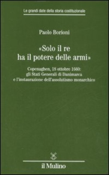 «Solo il Re ha il potere delle armi». Copenaghen, 18 ottobre 1660: gli Stati Generali di Danimarca e l'instaurazione dell'assolutismo monarchico - Paolo Borioni