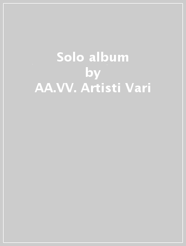 Solo album - AA.VV. Artisti Vari