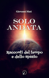 Solo andata. Racconti del tempo e dello spazio