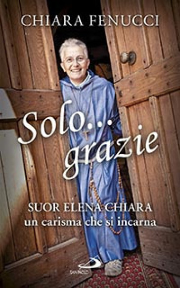 Solo... grazie. Suor Elena Chiara: un carisma che si incarna - Chiara Fenucci