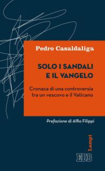 Solo i sandali e il Vangelo. Cronaca di una controversia tra un vescovo e il Vaticano - Pedro Casaldaliga