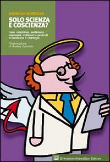 Solo scienza e coscienza? Caso, intuizioni, ambizioni, ingenuità, evidenze e pericoli in medicina e chirurgia - Giorgio Dobrilla