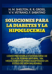 Soluciones para la Diabetes y la Hipoglucemia. Como prevenirla y deshacerse de ella de forma natural, sin medicamentos pero adoptando un estilo de vida saludable