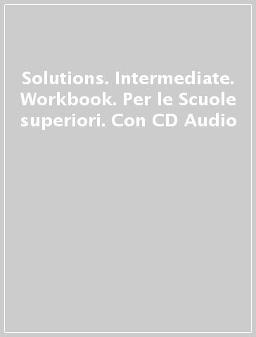 Solutions. Intermediate. Workbook. Per le Scuole superiori. Con CD Audio