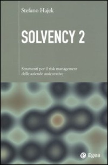 Solvency 2. Strumenti per il risk management delle aziende assicurative - Stefano Hajek
