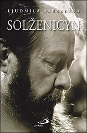 Solzenicyn. La prima grande biografia di Alexandre Soljenitzyne - Ljudmila Saraskina