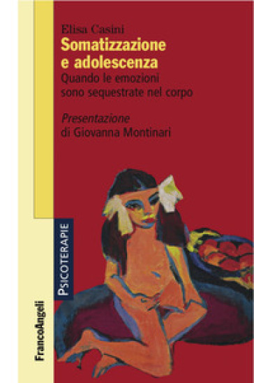 Somatizzazione e adolescenza. Quando le emozioni sono sequestrate nel corpo - Elisa Casini