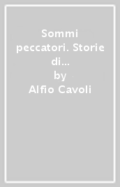 Sommi peccatori. Storie di papi corrotti, nepotisti e pornocrati