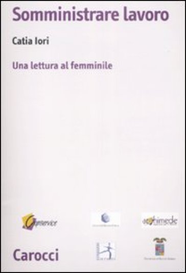 Somministrare lavoro. Una lettura al femminile - Catia Iori