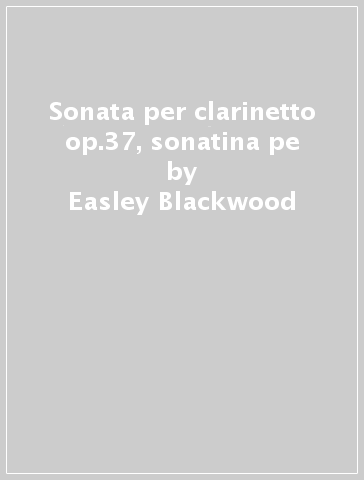 Sonata per clarinetto op.37, sonatina pe - Easley Blackwood