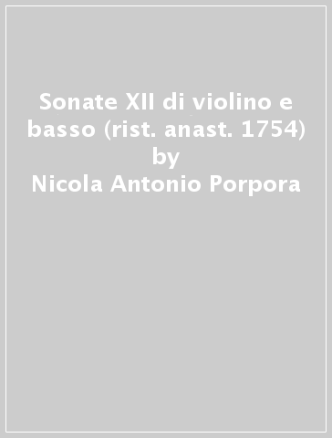 Sonate XII di violino e basso (rist. anast. 1754) - Nicola Antonio Porpora