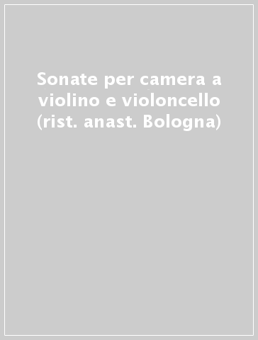 Sonate per camera a violino e violoncello (rist. anast. Bologna)