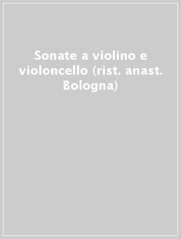 Sonate a violino e violoncello (rist. anast. Bologna)