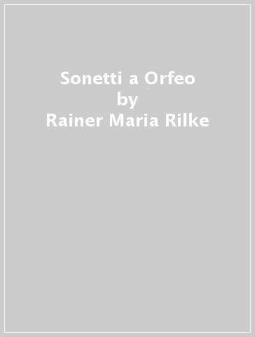 Sonetti a Orfeo - Rainer Maria Rilke