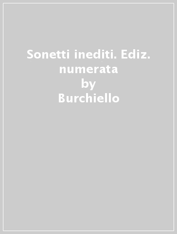 Sonetti inediti. Ediz. numerata - Burchiello